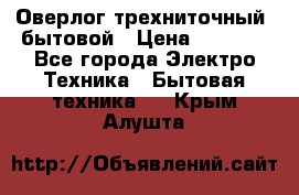 Оверлог трехниточный, бытовой › Цена ­ 2 800 - Все города Электро-Техника » Бытовая техника   . Крым,Алушта